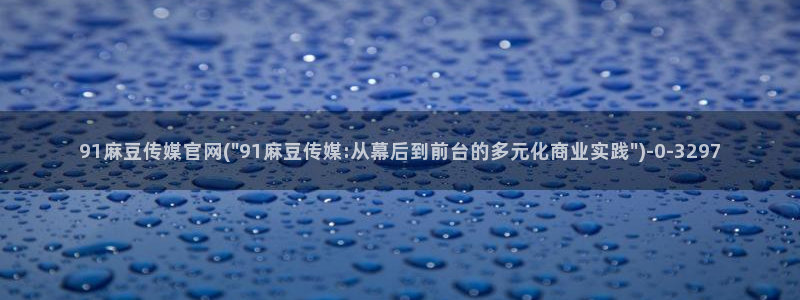 麻豆视频内容导航：91麻豆传媒官网(\
