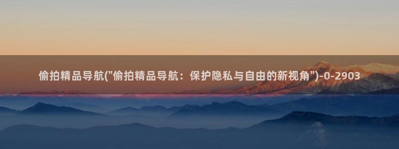 亚洲第一自拍偷拍：偷拍精品导航(\