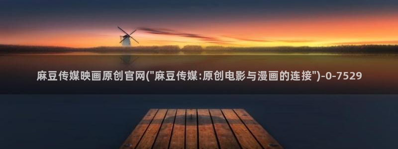 麻豆视频 下载推荐：麻豆传媒映画原创官网(\